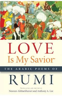 Love Is My Savior: The Arabic Poems of Rumi