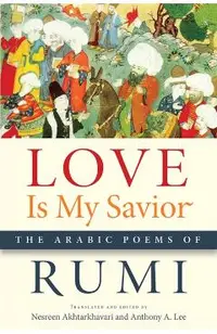 Love Is My Savior: The Arabic Poems of Rumi