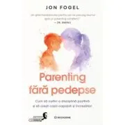 Parenting fara pedepse. Cum sa cultivi o disciplina pozitiva si sa cresti copii capabili si increzatori