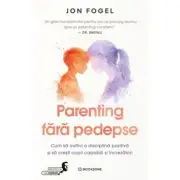 Parenting fara pedepse. Cum sa cultivi o disciplina pozitiva si sa cresti copii capabili si increzatori