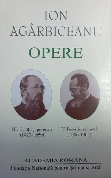 Ion Agârbiceanu. Opere (Vol. III+IV). Schițe și povestiri (1923-1959). Povestiri și nuvele (1906-1964) - Hardcover - Academia Română, Ion Agârbiceanu