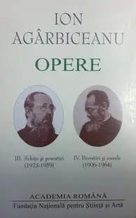 Ion Agârbiceanu. Opere (Vol. III+IV). Schițe și povestiri (1923-1959). Povestiri și nuvele (1906-1964) - Hardcover - Academia Română, Ion Agârbiceanu