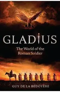 Gladius: The World of the Roman Soldier