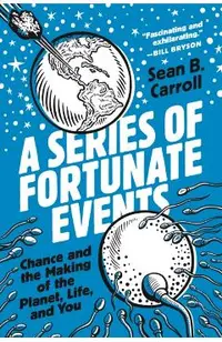 A Series of Fortunate Events: Chance and the Making of the Planet, Life, and You