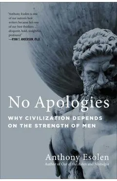 No Apologies: Why Civilization Depends on the Strength of Men
