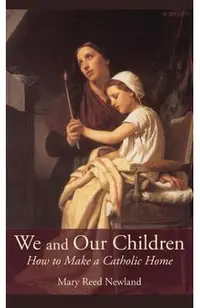 We and Our Children: How to Make a Catholic Home