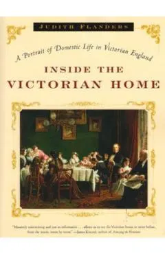 Inside the Victorian Home: A Portrait of Domestic Life in Victorian England