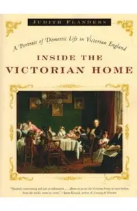 Inside the Victorian Home: A Portrait of Domestic Life in Victorian England