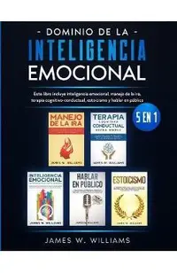 Dominio de la inteligencia emocional: 5 en 1 - Este libro incluye inteligencia emocional, manejo de la ira, terapia cognitivo-conductual, estoicismo y