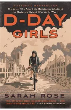 D-Day Girls: The Spies Who Armed the Resistance, Sabotaged the Nazis, and Helped Win World War II