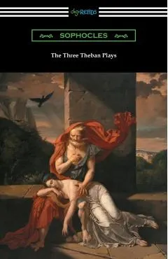 The Three Theban Plays: Antigone, Oedipus the King, and Oedipus at Colonus (Translated by Francis Storr with Introductions by Richard C. Jebb)