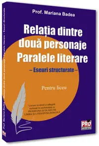 Relația dintre două personaje. Paralele literare. Eseuri structurate pentru - Paperback brosat - Mariana Badea