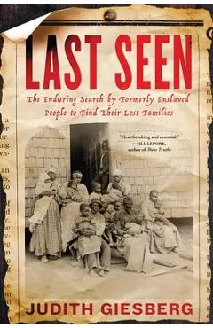 Last Seen: The Enduring Search by Formerly Enslaved People to Find Their Lost Families