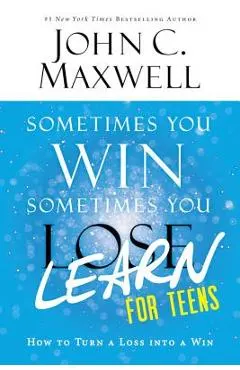 Sometimes You Win--Sometimes You Learn for Teens: How to Turn a Loss Into a Win