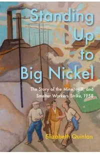 Standing Up to Big Nickel: The Story of the Mine, Mill, and Smelter Workers Strike, 1958