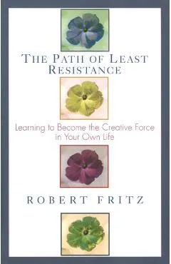 Path of Least Resistance: Learning to Become the Creative Force in Your Own Life