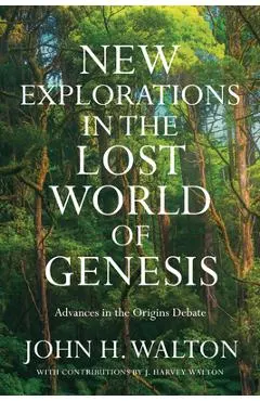 New Explorations in the Lost World of Genesis: Advances in the Origins Debate