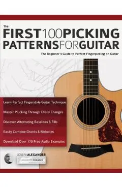 The First 100 Picking Patterns for Guitar: The Beginner's Guide to Perfect Fingerpicking on Guitar