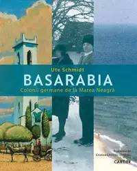 Basarabia. Colonii germane de la Marea Neagră - Hardcover - Ute Schmidt