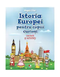 Istoria Europei pentru copiii curioși. Lectură și activități - Paperback brosat - Magda Stan