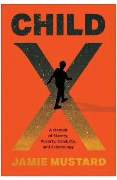 Child X: A Memoir of Slavery, Poverty, Celebrity, and Scientology