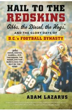 Hail to the Redskins: Gibbs, the Diesel, the Hogs, and the Glory Days of D.C.'s Football Dynasty