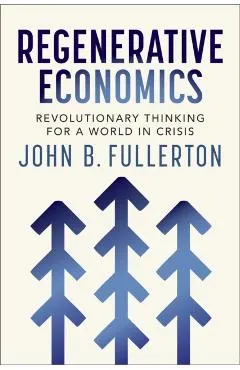 Regenerative Economics: Revolutionary Thinking for a World in Crisis