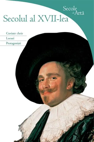 Secole de Arta. Secolul al XVII lea - Cuvinte cheie, locuri, protagoniști - Paperback brosat - Rosa Giorgi