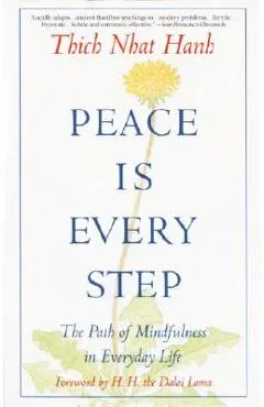 Peace is Every Step: The Path of Mindfulness in Everyday Life