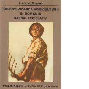 Colectivizarea agriculturii in Romania. Cadrul legislativ 1949-1962