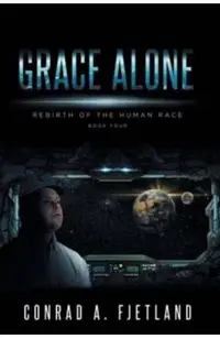 Grace Alone: Rebirth of the Human Race: Book Four