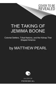 The Taking of Jemima Boone: Colonial Settlers, Tribal Nations, and the Kidnap That Shaped America