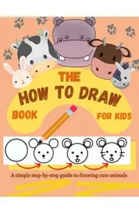 The How to Draw Book for Kids - A simple step-by-step guide to drawing cute animals