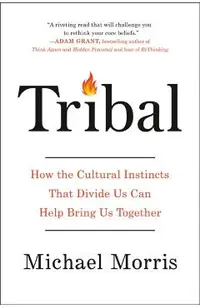 Tribal: How the Cultural Instincts That Divide Us Can Help Bring Us Together