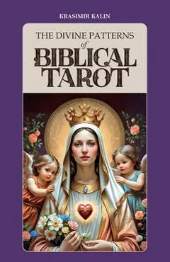 The Divine Patterns of Biblical Tarot: Experience the Transformative Power of Faith