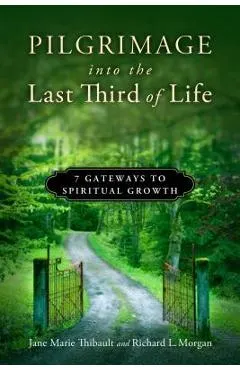 Pilgrimage Into the Last Third of Life: 7 Gateways to Spiritual Growth