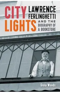 City Lights: Lawrence Ferlinghetti and the Biography of a Bookstore