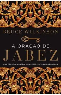 A oração de Jabez: Uma pequena oração, uma resposta transformadora