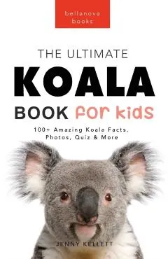 Koalas The Ultimate Koala Book for Kids: 100+ Amazing Koala Facts, Photos, Quiz + More