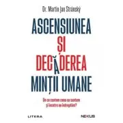Ascensiunea si decaderea mintii umane. De ce suntem ceea ce suntem si incotro ne indreptam?