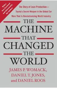 The Machine That Changed the World: The Story of Lean Production-- Toyota's Secret Weapon in the Global Car Wars That Is Now Revolutionizing World Ind