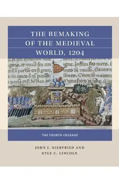 The Remaking of the Medieval World, 1204: The Fourth Crusade