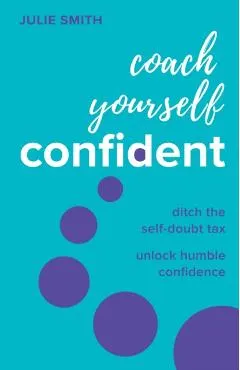 Coach Yourself Confident: Ditch the Self-Doubt Tax, Unlock Humble Confidence