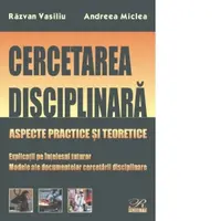 Cercetarea disciplinara. Aspecte practice si teoretice. Explicatii pe intelesul tuturor. Modele ale documentelor cercetarii disciplinare (editia 2021)