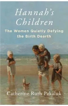 Hannah's Children: The Women Quietly Defying the Birth Dearth