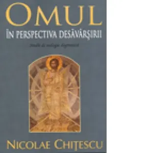 Omul in perspectiva desavarsirii. Studii de teologie dogmatica