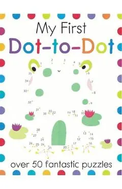 My First Dot-To-Dot: Over 50 Fantastic Puzzles