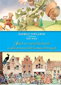 Jack și vrejul de fasole și alte povești din lumea întreagă. Basmele copilăriei ilustrate de Tony Wolf