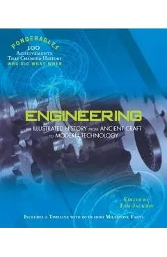 Engineering: An Illustrated History from Ancient Craft to Modern Technology (100 Ponderables)