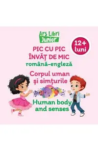 Pic cu pic invat de mic: Corpul uman si simturile. Editie bilingva